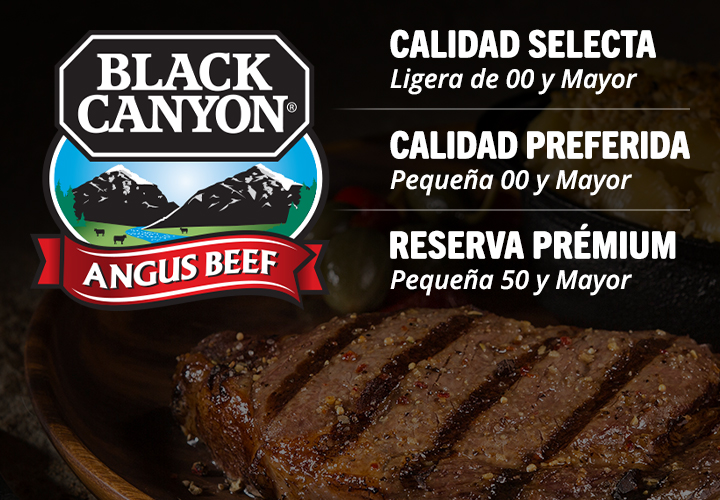 Imagen promocional de Black Canyon Angus Beef con logo, bistec y categorías de calidad en español.
Texto transcrito:
BLACK CANYON ANGUS BEEF

CALIDAD SELECTA Ligera de 30 y Mayor

CALIDAD PREFERIDA Pequeña 00 y Mayor

RESERVA PRÉMIUM Pequeña 50 y Mayor

